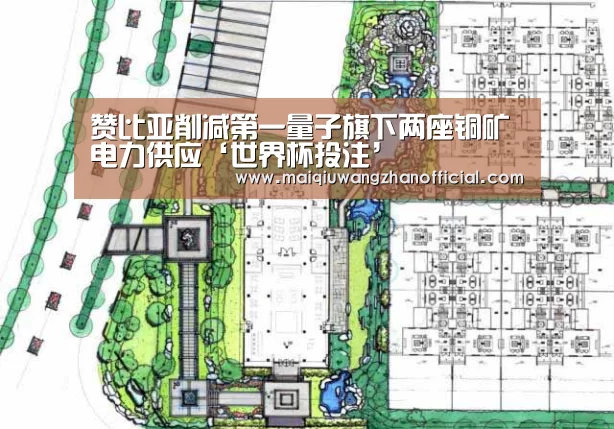 赞比亚削减第一量子旗下两座铜矿电力供应‘世界杯投注’(图2) 世界杯买球网站官网